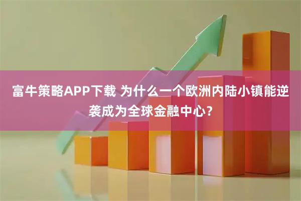 富牛策略APP下载 为什么一个欧洲内陆小镇能逆袭成为全球金融中心?