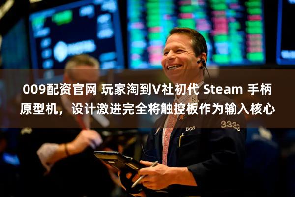 009配资官网 玩家淘到V社初代 Steam 手柄原型机，设计激进完全将触控板作为输入核心